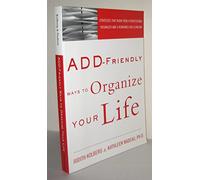 ADD-Friendly Ways to Organize Your Life: Strategies that Work from a Professional Organizer and a Renowned ADD Clinician