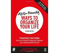 ADD-Friendly Ways to Organize Your Life: Strategies that Work from an Acclaimed Professional Organizer and a Renowned ADD Clinician by Judith Kolberg (2016-09-22)