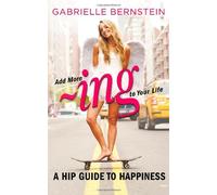 Add More ~ing to Your Life: A Hip Guide to Happiness by Gabrielle Bernstein (4-Jun-2012) Paperback