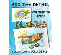 Add The Detail Colouring Book - Planes - Colouring and Collage Fun: Outline, enhance or change the colours, add extra detail, use collage. Perfect for ... and calming (Add The Detail Colouring Books)