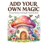 ADD YOUR OWN MAGIC: A COZY FANTASY COLORING & CREATIVITY BOOK