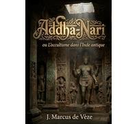 Addha-Nari - ou L'occultisme dans l'Inde antique: Une exploration de l'occultisme hindou antique révélant les mystères et les défis de sa compréhension à travers les âges
