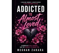 Addicted to Almost Loved: A memoir about loving people who could never fully choose me.