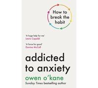 Addicted to Anxiety: The instant Sunday Times bestseller that will teach you how to take back control