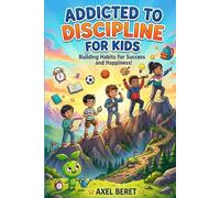 Addicted to Discipline for Kids: Inspiring Short Stories That Help Kids Build Strong Habits, Self-Discipline, Confidence, and a Positive Growth ... 8-12 (Life lessons for Growing Kids & Teens)