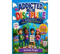 Addicted to discipline :Tested ways to be kind, stand tall, and make the world better (A 30-day challenge book for children ages 5-12)