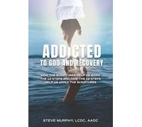 Addicted to God and Recovery: How the Scriptures Help Us Work the 12 Steps and How the 12 Steps Help Us Apply the Scriptures