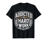 Addicted to Hard Work Mindset Grind Hustle - T-Shirt