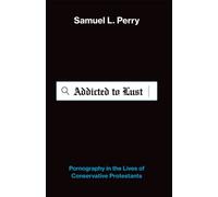 Addicted to Lust : Pornography in the Lives of Conservative Protestants