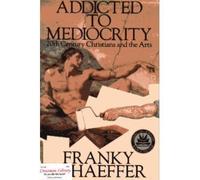 Addicted to Mediocrity: 20th Century Christians and the Arts