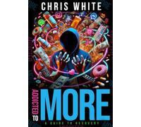 Addicted to MORE: A Guide to Recovery