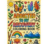 Addicted To My Recovery Coloring Book: Inspiring Alcohol And Drug Addiction Recovery And Sobriety Coloring Book For Adults With Stress Relief, Relaxation And Motivational Quotes For Men & Women