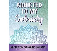 Addicted To My Sobriety: Coloring Book for Addiction Recovery | Day-to-Day Planner Journal with Guided Questions | Sobriety Coloring Book for Adults including 45 Beautiful Mandalas