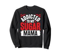 Addicted To My Sugar Mama Sweatshirt
