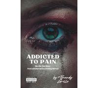 Addicted To Pain: My Life Your Story: From a Broken Girl to a Healing Woman