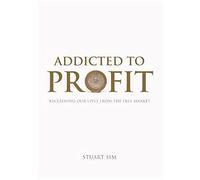 Addicted to Profit: Reclaiming Our Lives from the Free Market