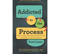 Addicted to the Process: How to Close Transactional Sales with Confidence and Consistency