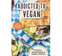 Addicted to Vegan : Vibrant Plant Based Recipes for All Cravings (Vegetable Recipes, Vegan Treats)