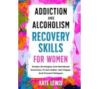 Addiction And Alcoholism Recovery Skills For Women: Simple Strategies And Workbook Exercises To Get Sober, Get Happy, And Prevent Relapse (Sobriety Books)