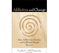Addiction and Change, First Edition: How Addictions Develop and Addicted People Recover (Guilford Substance Abuse)