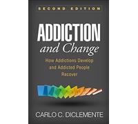 Addiction and Change, Second Edition: How Addictions Develop and Addicted People Recover (Guilford Substance Abuse)