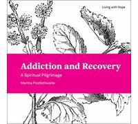Addiction and Recovery: A Spiritual Pilgrimage: 9 (Living With Hope)