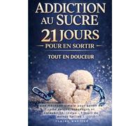 Addiction au sucre : 21 jours pour décrocher tout en douceur: Une méthode simple pour sortir du cycle envies, craquages et culpabilité. Inclus : 7 jours de menus faciles !