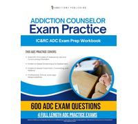 Addiction Counselor Exam Practice: 600 Practice Questions, 4 Full-Length Practice Tests, Clear Answer Explanations, and Study Tips for the Alcohol and Drug Counselor ADC Exam