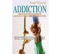 Addiction: Discover the Foolproof Method to Shatter Any Addiction - Depression, Recovery, Substance Abuse, and Self Esteem Self Help