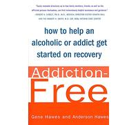 Addiction-Free: How to Help an Alcoholic or Addict Get Started on Recovery