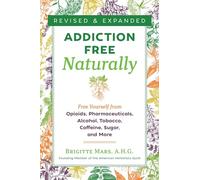Addiction-Free Naturally: Free Yourself from Opioids, Pharmaceuticals, Alcohol, Tobacco, Caffeine, Sugar, and More