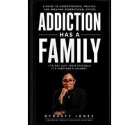 Addiction Has a Family: understanding Addiction , Trauma , Family Dysfunction and the Journey to Healing