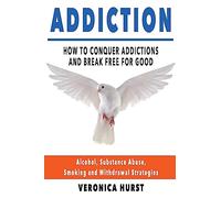 Addiction: How To Conquer Addiction and Break Free For Good (Addiction, Drug Addiction, Quit Smoking, Alcoholism)
