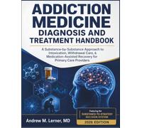 Addiction Medicine Diagnosis and Treatment Handbook: A Substance-by-Substance Approach to Intoxication, Withdrawal Care, & Medication-Assisted Recovery for Primary Care Providers
