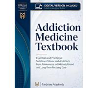 ADDICTION MEDICINE TEXTBOOK: Essentials and Practice of Substance Misuse and Addictions from Adolescence to Older Adulthood and Long-Term Recovery Care