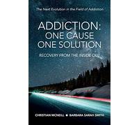 Addiction: One Cause, One Solution: The Next Evolution in the Field of Addiction: One Cause, One Solution: One Cause, One Solution: The Next Evolution In The Field Of Addiction
