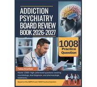 ADDICTION PSYCHIATRY BOARD REVIEW BOOK 2026-2027: Master 1008+ high-yield board questions covering neurobiology, dual diagnosis, and pharmacologic treatments