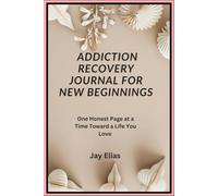 Addiction Recovery Journal for New Beginnings: One Honest Page at a Time Toward a Life You Love