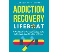 Addiction Recovery Lifeboat: A Workbook to Develop Practical Skills to Navigate Your New Life With Ease (Addiction Recovery Lifeboat Supplies)