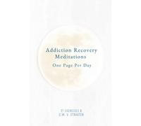 Addiction Recovery Meditations For Daily Care & Awareness: One Page Per Day - 365 Quotes & Affirmations For Recovery