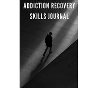 Addiction Recovery Skills Journal: For Building a Strong Foundation in Addiction Recovery