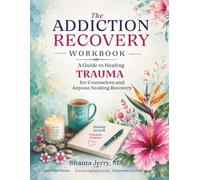 ADDICTION RECOVERY WORKBOOK: A Guide to Healing Trauma for Counselors and Anyone Seeking Recovery (The Addiction Recovery & Counseling Resource Series)