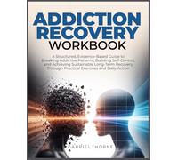 ADDICTION RECOVERY WORKBOOK: A Structured, Evidence-Based Guide to Breaking Addictive Patterns, Building Self-Control, and Achieving Sustainable ... Through Practical Exercises and Daily Action