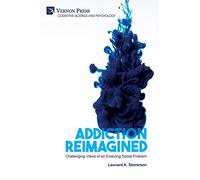 Addiction Reimagined: Challenging Views of an Enduring Social Problem (Cognitive Science and Psychology)