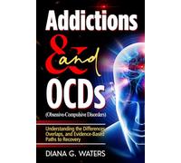Addictions & OCDs (Obsessive-Compulsive Disorders): Understanding the Differences, Overlaps, and Evidence-Based Paths to Recovery (Addiction Recovery Series (New Editions))