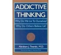 Addictive Thinking: Understanding Self-deception - How the Lies We Tell Ourselves and Others Perpetuate Our Addictions