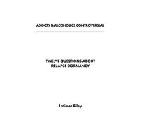 Addicts & Alcoholics Controversial (12 Questions About Relapse Dormancy)