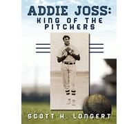 Addie Joss: King of the Pitchers