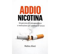 Addio Nicotina: Un percorso di consapevolezza e motivazione per smettere di fumare