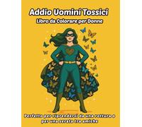 Addio Uomini Tossici Libro da Colorare per Donne: 30 Affermazioni Positive e Disegni Antistress per Ritrovare Fiducia, Guarire e Rinascere Dopo una Rottura